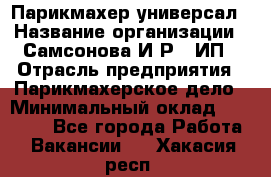 Парикмахер-универсал › Название организации ­ Самсонова И.Р., ИП › Отрасль предприятия ­ Парикмахерское дело › Минимальный оклад ­ 30 000 - Все города Работа » Вакансии   . Хакасия респ.